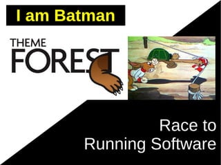 I am Batman




                Race to
       Running Software
 