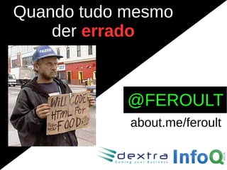 Quando tudo mesmo
    der errado



            @FEROULT
            about.me/feroult
 
