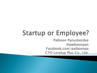 Paiboon Panusbordee
@paiboonpan
Facebook.com/paiboonpa
CTO Levelup Plus Co., Ltd.
 