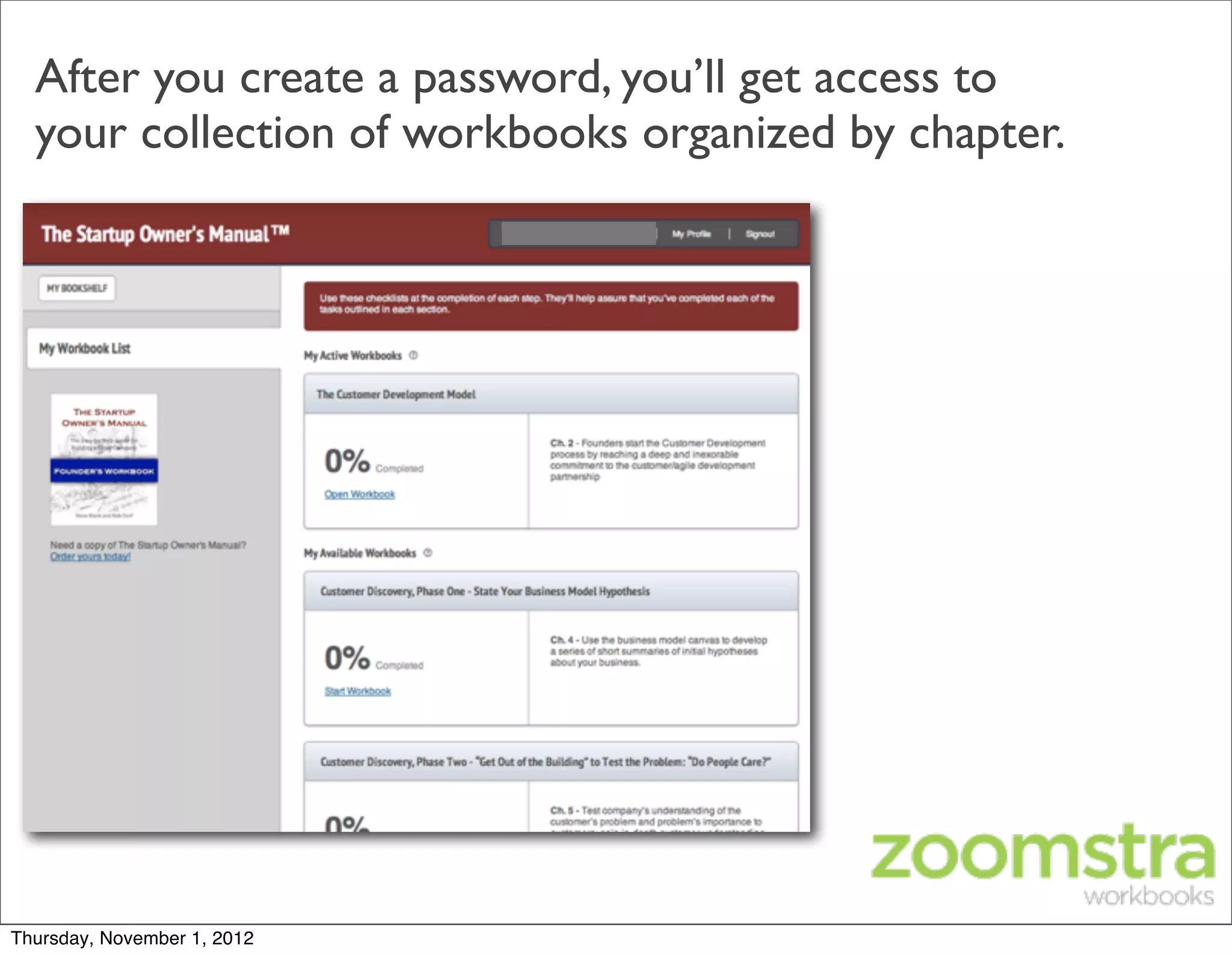 After you create a password, you’ll get access to
  your collection of workbooks organized by chapter.




Thursday, November 1, 2012
 