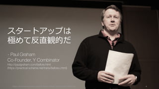 https://www.theinformation.com/YC-s-Paul-Graham-The-Complete-Interview 4
スタートアップは
極めて反直観的だ
- Paul Graham
Co-Founder, Y Com...