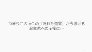 157
つまりこの VC の「隠れた真実」から導ける
起業家への⽰唆は…
 