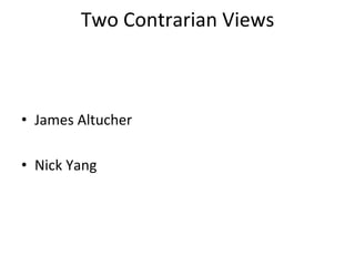 Two	
  Contrarian	
  Views	
  



•  James	
  Altucher	
  

•  Nick	
  Yang	
  
 