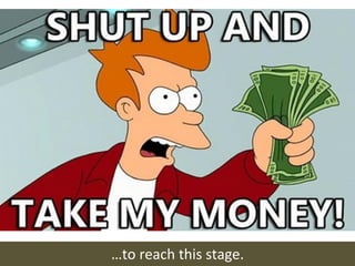 …to	
  reach	
  this	
  stage.	
  
 