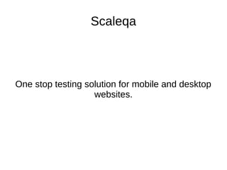 Scaleqa
One stop testing solution for mobile and desktop
websites.
 