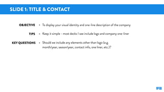 SLIDE 1: TITLE & CONTACT
• Keep it simple - most decks I see include logo and company one-linerTIPS
KEY QUESTIONS • Should...
