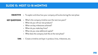 SLIDE 15: NEXT 12-18 MONTHS
KEY QUESTIONS
TIPS
OBJECTIVE • To explain and show how your company will evolve during the nex...