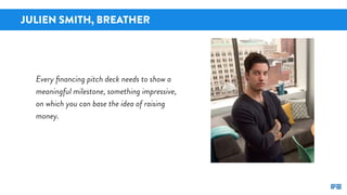 JULIEN SMITH, BREATHER
Every ﬁnancing pitch deck needs to show a
meaningful milestone, something impressive,
on which you ...