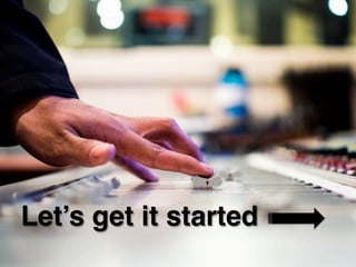 Let’s get it started
 