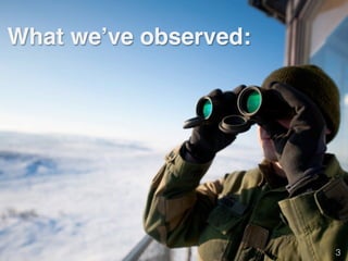 What we’ve observed:!
3!
 