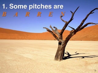 1. Some pitches are
B A R R E N
9!
 