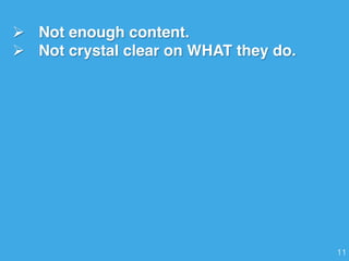 Ø  Not enough content.
Ø  Not crystal clear on WHAT they do.
11!
 