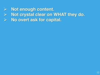 Ø  Not enough content.
Ø  Not crystal clear on WHAT they do.
Ø  No overt ask for capital.
12!
 