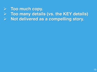 Ø  Too much copy.
Ø  Too many details (vs. the KEY details)
Ø  Not delivered as a compelling story.
19!
 