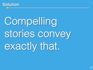 Solution!
Compelling
stories convey
exactly that.!
28!
 