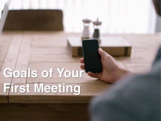 Goals of Your
First Meeting
 