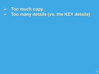 Ø  Too much copy.
Ø  Too many details (vs. the KEY details)
Ø  Not delivered as a compelling story.
These are hard to f...