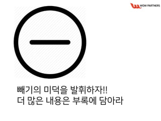 빼기의 미덕을 발휘하자!!
더 많은 내용은 부록에 담아라
 