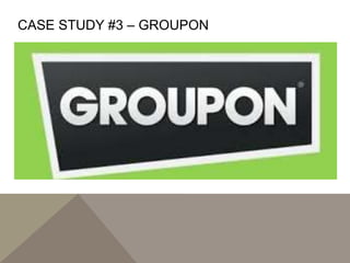 CASE STUDY #3 – GROUPON
 