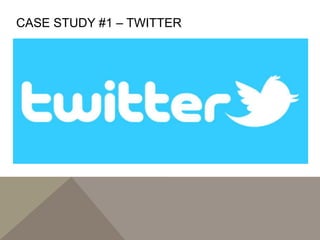 CASE STUDY #1 – TWITTER
 