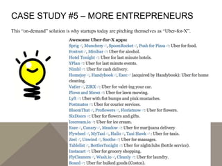 CASE STUDY #5 – MORE ENTREPRENEURS
This “on-demand” solution is why startups today are pitching themselves as “Uber-for-X”.
 