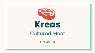 Here is where your presentation begins
Kreas
Cultured Meat
Group - 8
 