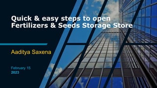 Quick & easy steps to open
Fertilizers & Seeds Storage Store
Aaditya Saxena
February 15
2023
 