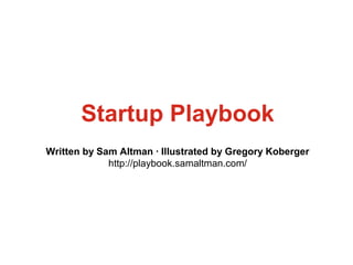 Startup Playbook
Written by Sam Altman · Illustrated by Gregory Koberger
http://playbook.samaltman.com/
 