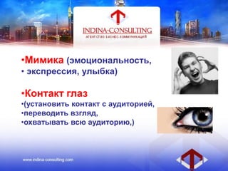 •Мимика (эмоциональность,
• экспрессия, улыбка)
•Контакт глаз
•(установить контакт с аудиторией,
•переводить взгляд,
•охватывать всю аудиторию,)
 