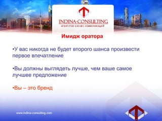 Имидж оратора
•У вас никогда не будет второго шанса произвести
первое впечатление
•Вы должны выглядеть лучше, чем ваше самое
лучшее предложение
•Вы – это бренд
 