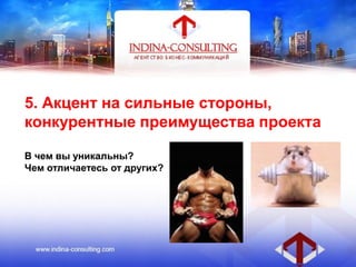 5. Акцент на сильные стороны,
конкурентные преимущества проекта
В чем вы уникальны?
Чем отличаетесь от других?
 