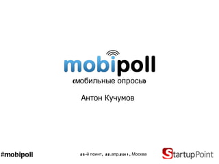 Антон Кучумов 25 -й поинт,  22 .апр.2011, Москва #mobipoll (мобильные опросы) 