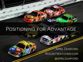 April Dunford
RocketWatcher.com
@aprildunford
Positioning for Advantage
 