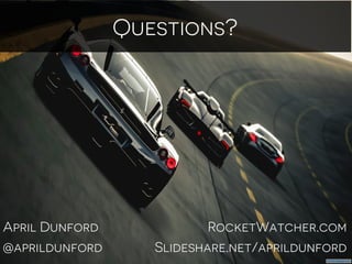 April Dunford RocketWatcher.com
@aprildunford Slideshare.net/aprildunford
Questions?
 