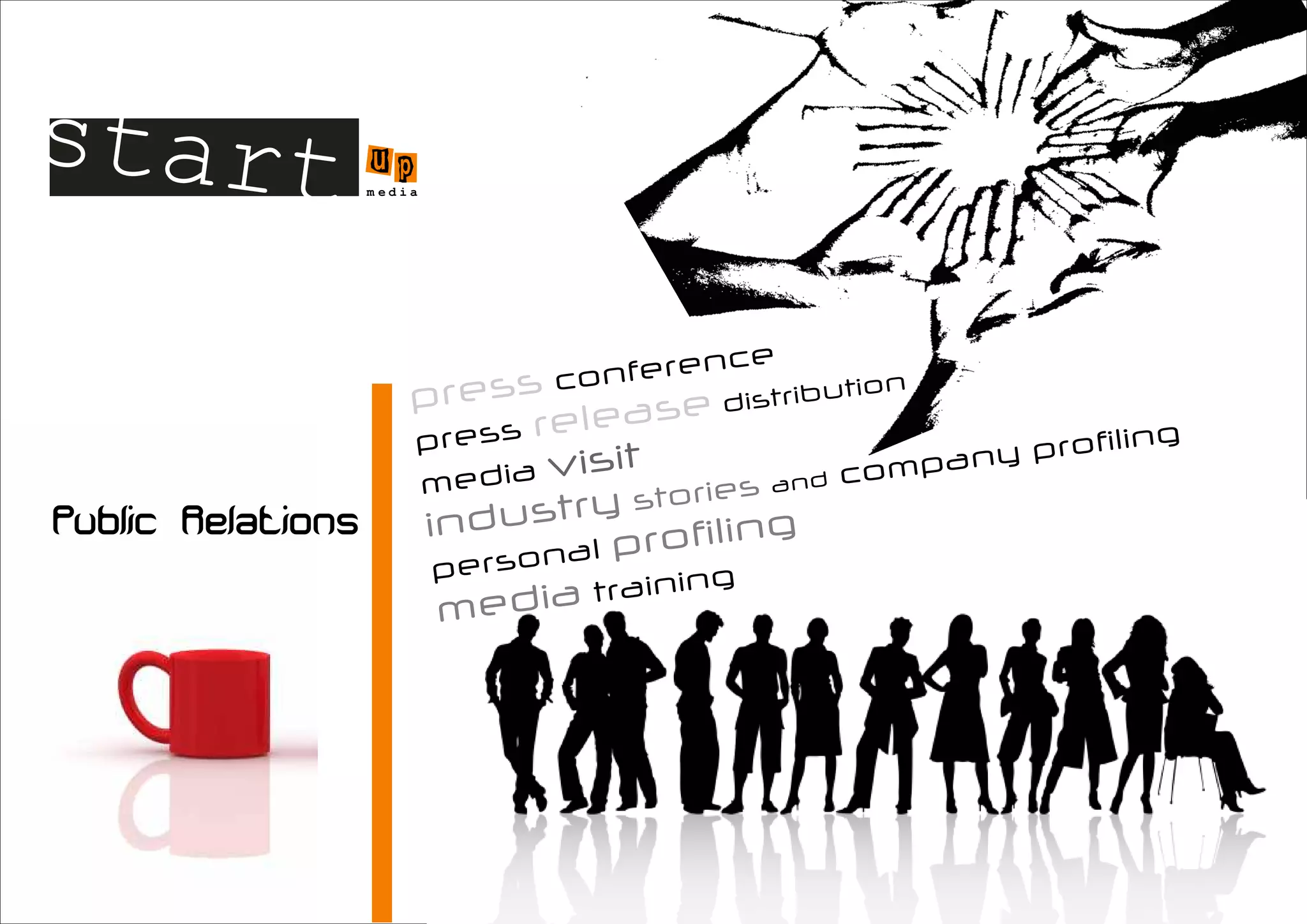 start u   p
      m edia




                           en ce
                    confer
           press        ase  distrib
                                     ution

           pres s rele                                iling
                     isit                  pan y prof
           m  edia v            an d com
                    ry  stories
            indust              g
                    al profilin
             person          g
             medi  a trainin
 