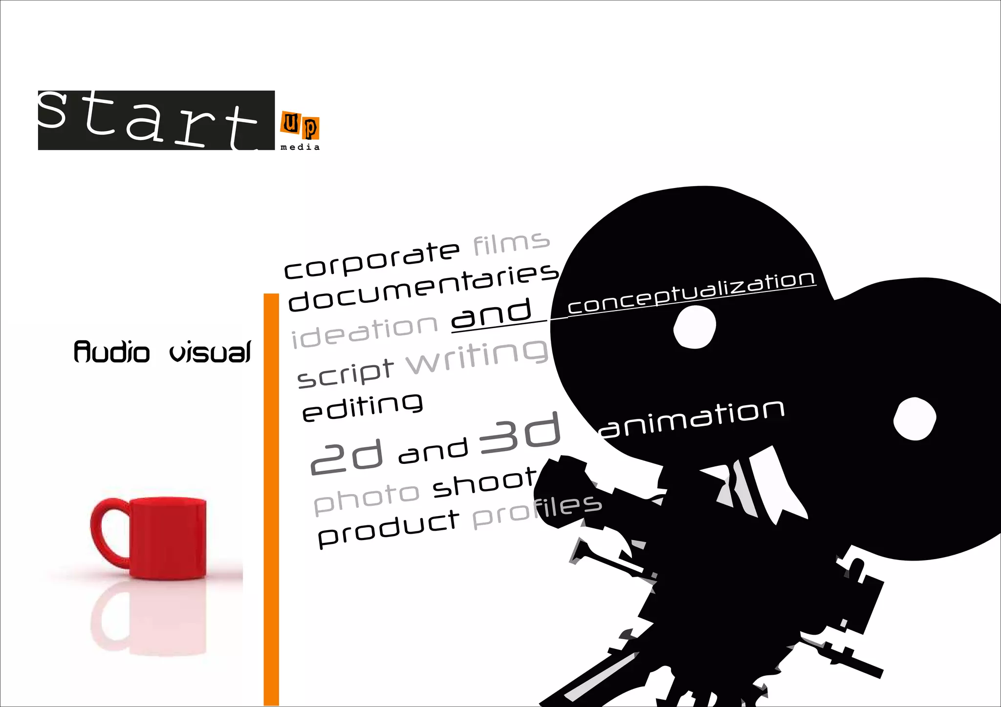 start u   p
      m edia




                        s
             r ate film
      corpo             s
          um   entarie         ptualiz
                                       ation
      doc          n  d conc
                             e

      idea tion a
          script
                 writing
          editing               nimati
                                       on
             d and ot3  d     a
          2          o
          ph oto sh          s
                  ct profile
           produ
 