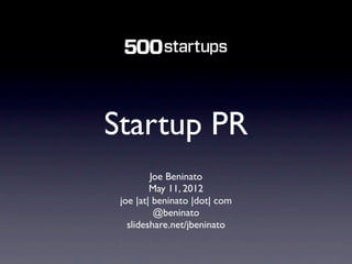 Startup PR
         Joe Beninato
         May 11, 2012
 joe |at| beninato |dot| com
          @beninato
   slideshare.net/jbeninato
 
