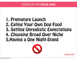 STARTUP PR FAUX-PAS




            1. Premature Launch
            2. Eating Your Own Dog Food
            3. Setting Unr...
