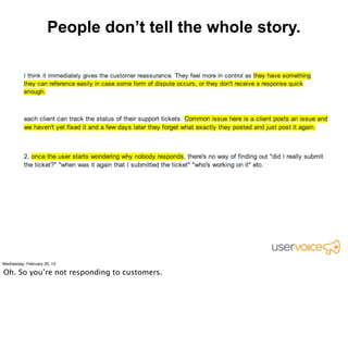 People don’t tell the whole story.




“Wow, maybe we should build this. Let’s ask for more
                feedback first...”
 