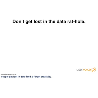 So we built a customer service tool into our product. Not
what we necessarily planned to build...but what customers
                        wanted.
 