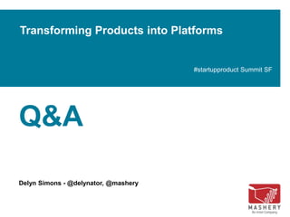 Transforming Products into Platforms

#startupproduct Summit SF

Q&A
Delyn Simons - @delynator, @mashery

 