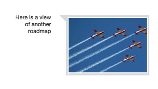 @BeckyFlintSF
Here is a view
of another
roadmap
 
