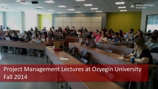Project Management Lectures at Ozyegin University
Fall 2014
 