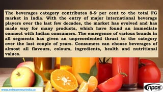 www.entrepreneurindia.co
The beverages category contributes 8-9 per cent to the total FG
market in India. With the entry o...