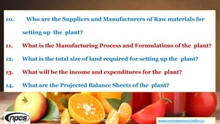 www.entrepreneurindia.co
10. Who are the Suppliers and Manufacturers of Raw materials for
setting up the plant?
11. What i...