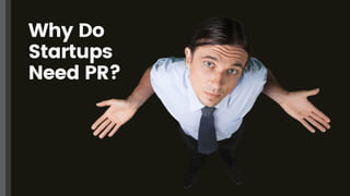 Why Do
Startups
Need PR?
 
