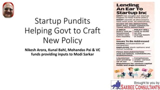 Startup Pundits
Helping Govt to Craft
New Policy
Nikesh Arora, Kunal Bahl, Mohandas Pai & VC
funds providing inputs to Modi Sarkar
 