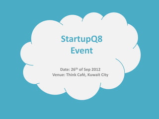 StartupQ8
      Event
   Date: 26th of Sep 2012
Venue: Think Café, Kuwait City
 