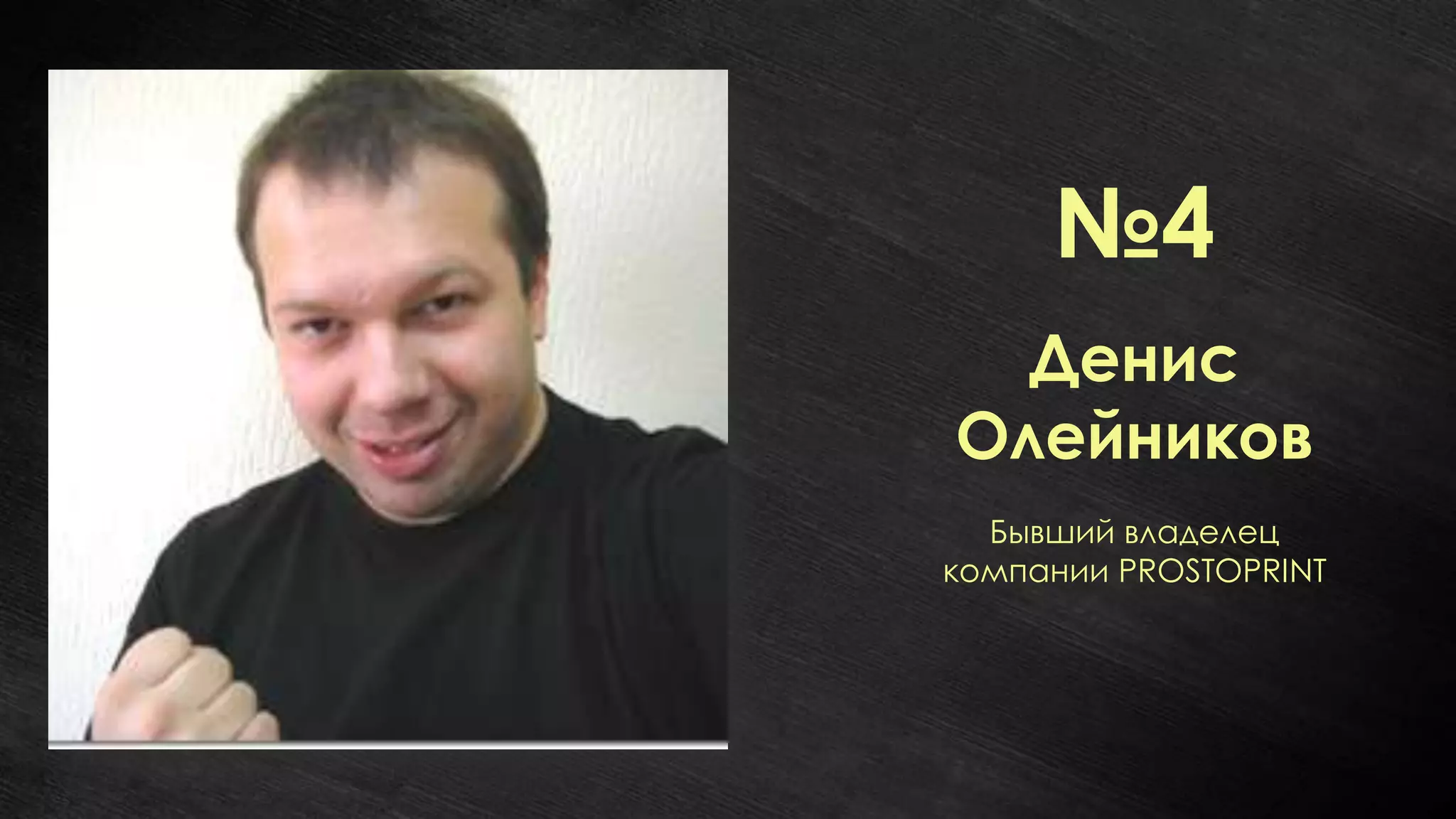 №4
  Денис
Олейников
  Бывший владелец
компании PROSTOPRINT
 