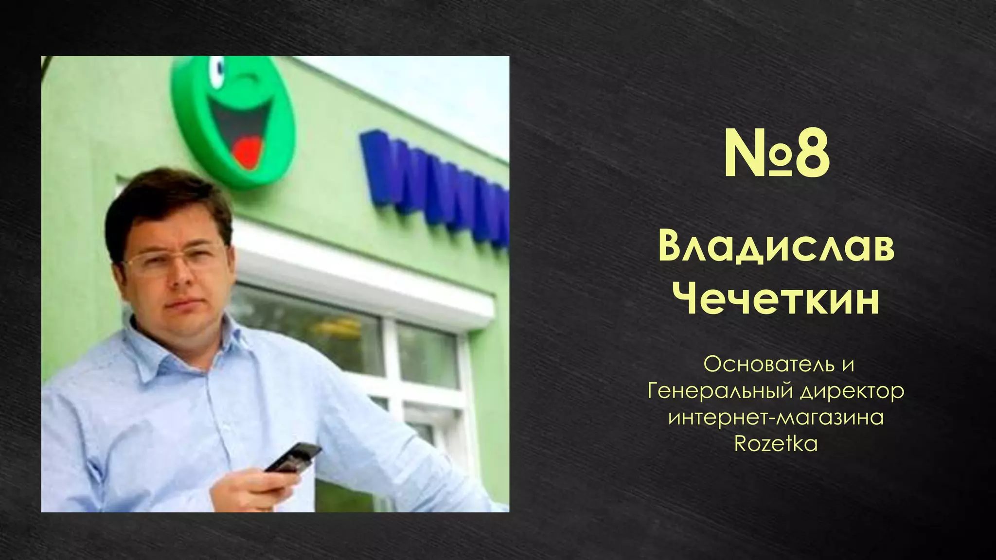 №8
Владислав
 Чечеткин
     Основатель и
Генеральный директор
  интернет-магазина
       Rozetka
 